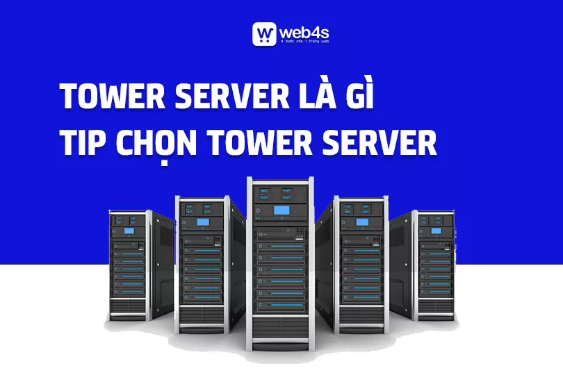 Tower server là gì? Tip chọn Tower server chất lượng